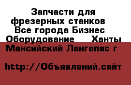 Запчасти для фрезерных станков. - Все города Бизнес » Оборудование   . Ханты-Мансийский,Лангепас г.